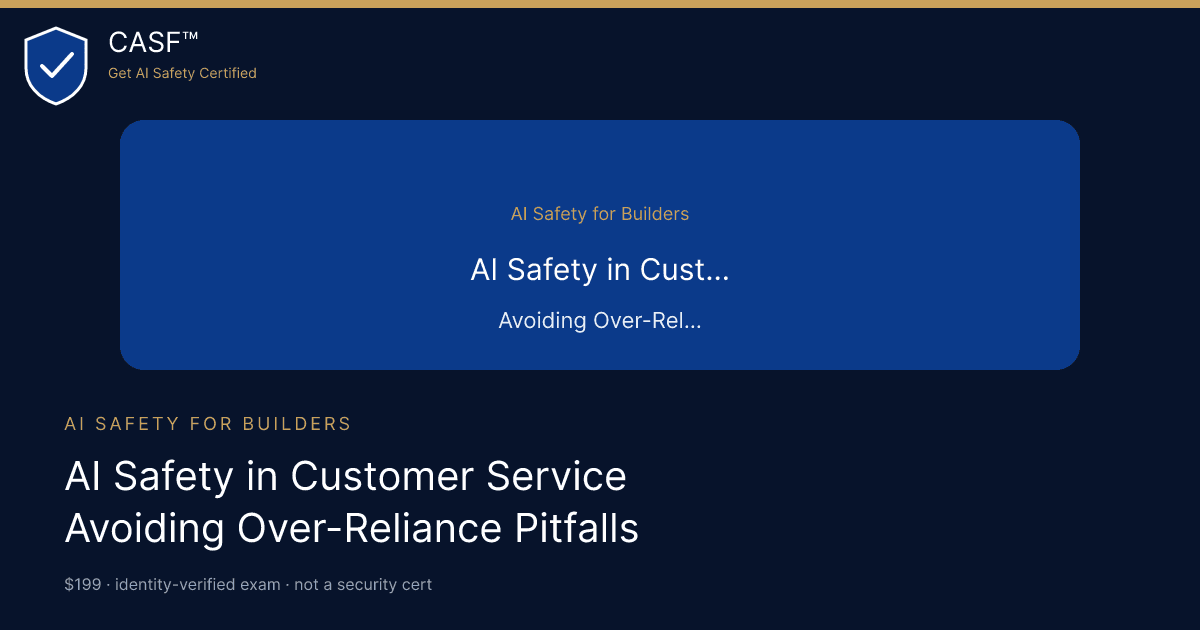AI Safety in Customer Service: Avoiding Over-Reliance Pitfalls